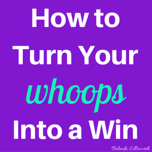How to Turn Your Whoops Into a Win